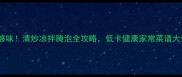 山野黄瓜这样做才够味清炒凉拌腌泡全攻略低卡健康家常菜谱大全附详细步骤