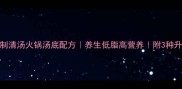 家庭自制清汤火锅汤底配方养生低脂高营养附3种升级吃法