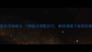家常溜莲皮详细做法5种秘方搭配技巧解锁清爽下饭菜的黄金比例