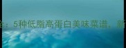 雪鱼的家常做法大全5种低脂高蛋白美味菜谱新手也能轻松上手