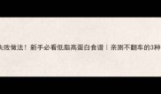 鸡腿肉零失败做法新手必看低脂高蛋白食谱亲测不翻车的3种神仙吃法