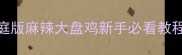 酱香浓郁零失败家庭版麻辣大盘鸡新手必看教程附秘制酱料配方