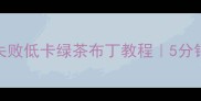 手残党必看零失败低卡绿茶布丁教程5分钟搞定ins风甜品