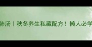 雪耳红枣枸杞润肺汤秋冬养生私藏配方懒人必学的5种神仙喝法
