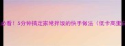 懒人必看5分钟搞定家常拌饭的快手做法低卡高蛋白