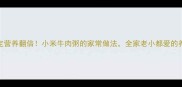 5步搞定营养翻倍小米牛肉粥的家常做法全家老小都爱的养生粥