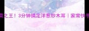 低卡素菜之王3分钟搞定洋葱炒木耳家常快手菜谱