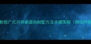 详细教程广式月饼家庭自制配方及步骤图解附馅料秘方