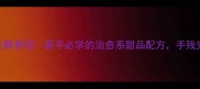 零失败家庭版雪花酥教程新手必学的治愈系甜品配方手残党也能做出爆浆口感