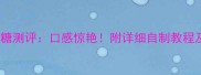棉花糖牛轧糖测评口感惊艳附详细自制教程及口感评测