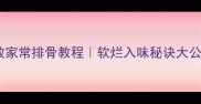 零失败家常排骨教程软烂入味秘诀大公开