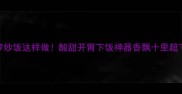 糖醋菠萝炒饭这样做酸甜开胃下饭神器香飘十里超下饭的秘诀