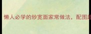 5分钟搞定懒人必学的炒宽面家常做法配图超详细教程