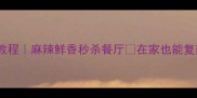水煮狗虾零失败教程麻辣鲜香秒杀餐厅在家也能复刻米其林级口感