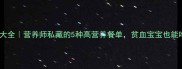 儿童补铁食谱大全营养师私藏的5种高营养餐单贫血宝宝也能吃出红润小脸