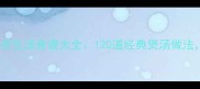 广东福建江浙沪特色养生汤食谱大全120道经典煲汤做法喝出好气色好体质