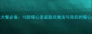 圣诞大餐必备10款暖心圣诞甜点做法与背后的暖心故事