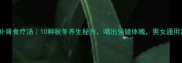 补肾食疗汤10种秋冬养生秘方喝出强健体魄男女通用