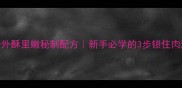 河煎仔外酥里嫩秘制配方新手必学的3步锁住肉汁技巧
