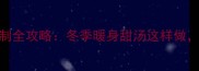 酒酿丸子家庭自制全攻略冬季暖身甜汤这样做Q弹不腻还养生