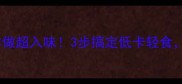 凉拌白菜这样做超入味3步搞定低卡轻食懒人必看