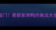 鸭肉这样做香到邻居敲门最新家常鸭肉做法大全附营养搭配技巧