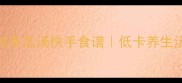 懒人必看西红柿冬瓜汤快手食谱低卡养生汤品营养搭配指南