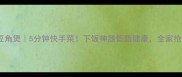 茄子豆角煲5分钟快手菜下饭神器低脂健康全家抢着吃