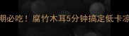 减脂期必吃腐竹木耳5分钟搞定低卡凉拌菜