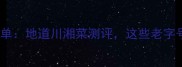必吃中餐厅榜单地道川湘菜测评这些老字号值得打卡