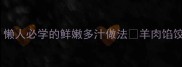 羊肉馅饺子零失败秘方懒人必学的鲜嫩多汁做法羊肉馅饺子家常菜教程懒人食谱