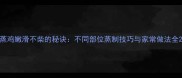 蒸鸡嫩滑不柴的秘诀不同部位蒸制技巧与家常做法全