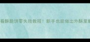 家庭烘焙必看酥脆饼零失败教程新手也能做出外酥里嫩爆款零食
