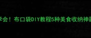 零基础也能学会布口袋DIY教程5种美食收纳神器制作全攻略
