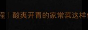 东北酸菜篓子零失败教程酸爽开胃的家常菜这样做不软塌不烂菜