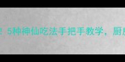 老姜这样做比吃肉还香5种神仙吃法手把手教学厨房小白秒变美食博主