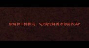 家庭快手排骨汤5步搞定鲜香浓郁营养汤