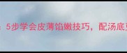 家庭自制鲜香馄饨秘方5步学会皮薄馅嫩技巧配汤底更美味附详细做法