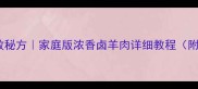 卤羊肉零失败秘方家庭版浓香卤羊肉详细教程附配菜搭配