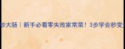 蒜苗炒大肠新手必看零失败家常菜3步学会秒变大厨