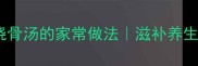 广东烧骨汤的家常做法滋补养生秘方