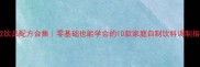 爆款饮品配方合集零基础也能学会的10款家庭自制饮料调制指南