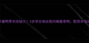 北京酱鸭零失败秘方3步学会做皮脆肉嫩酱香鸭配粥米饭绝了