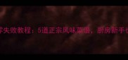 陕西家常菜零失败教程5道正宗风味菜谱厨房新手也能轻松复刻