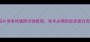 家常滋补海参炖猪蹄详细教程秋冬必喝的胶原蛋白双倍汤