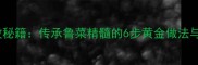 酥锅家庭零失败秘籍传承鲁菜精髓的6步黄金做法与口感升级技巧