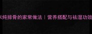 薏米炖排骨的家常做法营养搭配与祛湿功效全