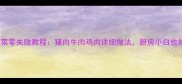 10道家常肉菜零失败教程猪肉牛肉鸡肉详细做法厨房小白也能轻松上手