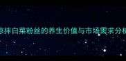 凉拌白菜粉丝的养生价值与市场需求分析