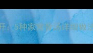 煲骨汤秘方大公开5种家常骨汤详细做法与营养搭配技巧